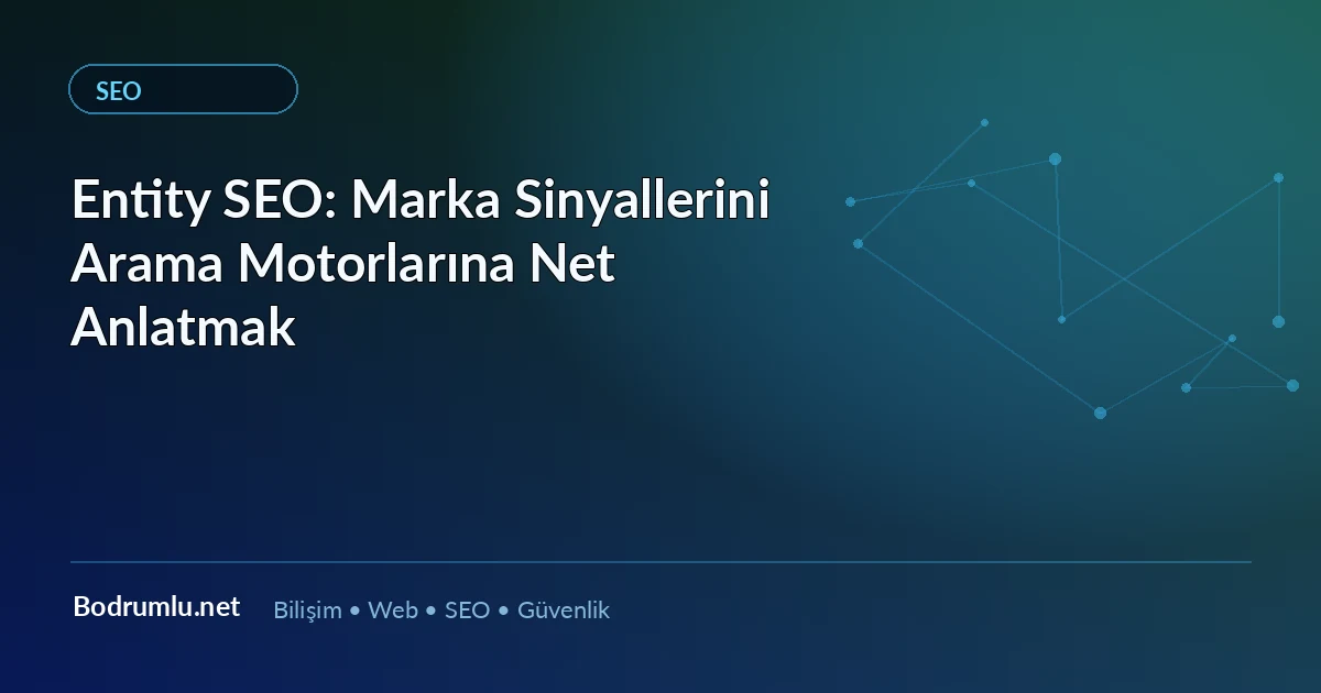 Entity SEO: Marka Sinyallerini Arama Motorlarına Net Anlatmak — Bodrumlu.net blog görseli