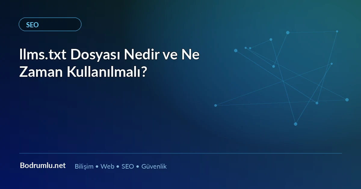 llms.txt Dosyası Nedir ve Ne Zaman Kullanılmalı? — Bodrumlu.net blog görseli