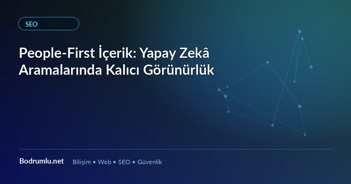 People-First İçerik: Yapay Zekâ Aramalarında Kalıcı Görünürlük — Bodrumlu.net blog görseli