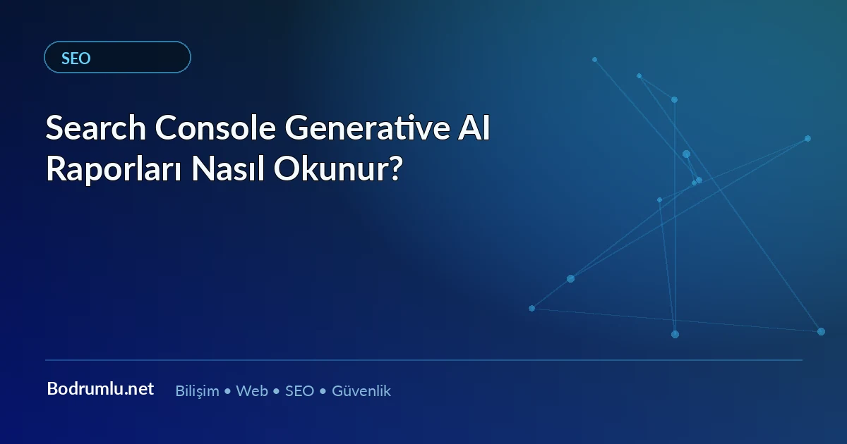Search Console Generative AI Raporları Nasıl Okunur? — Bodrumlu.net blog görseli